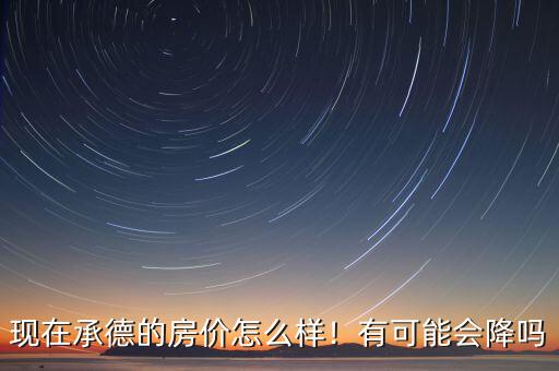 河北承德經濟怎么樣,現(xiàn)在承德的房價怎么樣