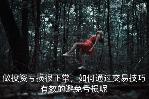 做投資虧損很正常，如何通過(guò)交易技巧有效的避免虧損呢