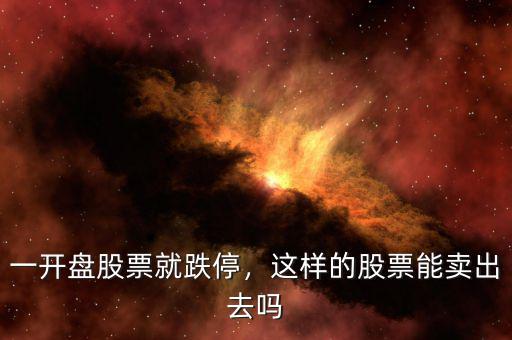 一開盤股票就跌停，這樣的股票能賣出去嗎
