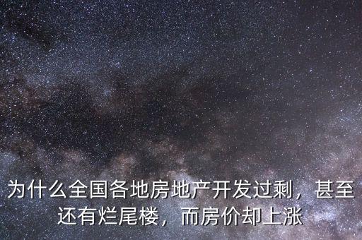 為什么全國各地房地產(chǎn)開發(fā)過剩，甚至還有爛尾樓，而房價卻上漲