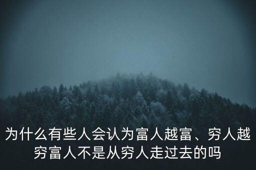 為什么有些人會(huì)認(rèn)為富人越富、窮人越窮富人不是從窮人走過(guò)去的嗎