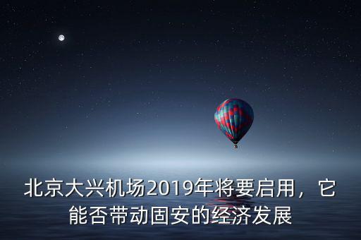 北京大興機場2019年將要啟用，它能否帶動固安的經(jīng)濟發(fā)展