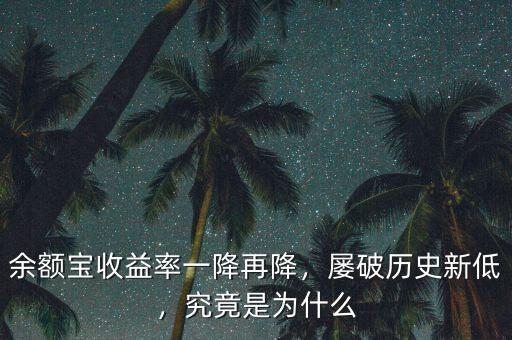 余額寶收益率一降再降，屢破歷史新低，究竟是為什么