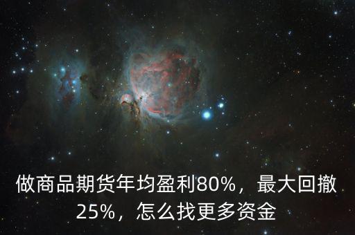 做商品期貨年均盈利80%，最大回撤25%，怎么找更多資金