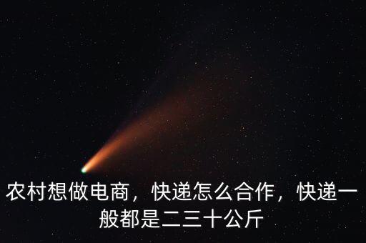 農(nóng)村想做電商，快遞怎么合作，快遞一般都是二三十公斤