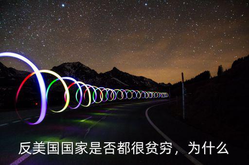 反美國國家是否都很貧窮，為什么