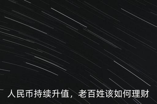 人民幣持續(xù)升值，老百姓該如何理財