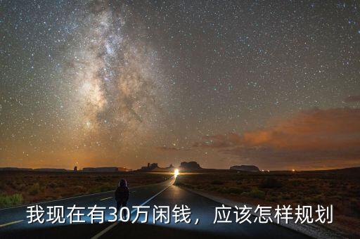 我現在有30萬閑錢，應該怎樣規(guī)劃