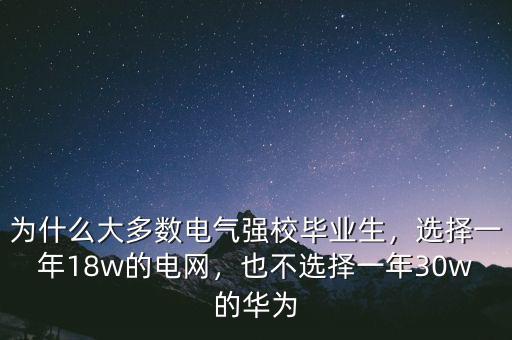 為什么大多數(shù)電氣強校畢業(yè)生，選擇一年18w的電網(wǎng)，也不選擇一年30w的華為