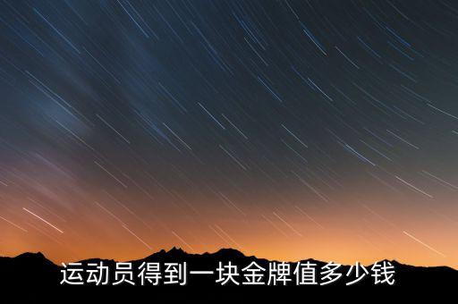 運(yùn)動(dòng)員得到一塊金牌值多少錢(qián)