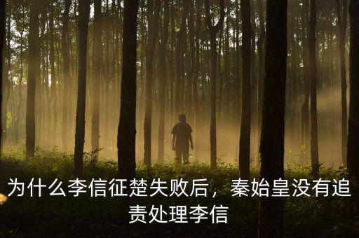 為什么李信征楚失敗后，秦始皇沒(méi)有追責(zé)處理李信
