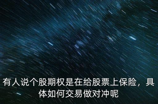 有人說(shuō)個(gè)股期權(quán)是在給股票上保險(xiǎn)，具體如何交易做對(duì)沖呢