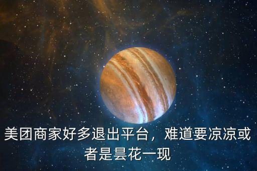 美團(tuán)商家好多退出平臺(tái)，難道要涼涼或者是曇花一現(xiàn)