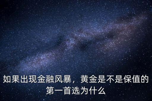如果出現(xiàn)金融風(fēng)暴，黃金是不是保值的第一首選為什么