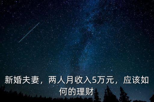 新婚夫妻，兩人月收入5萬元，應該如何的理財