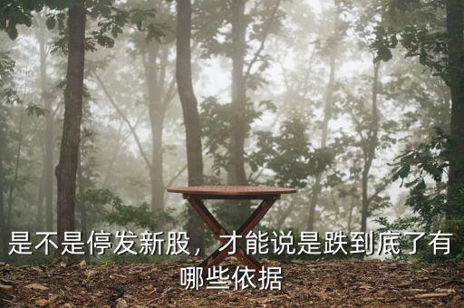 是不是停發(fā)新股，才能說是跌到底了有哪些依據