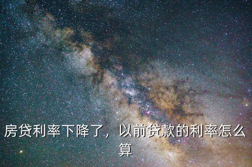 房貸利率下降了，以前貸款的利率怎么算