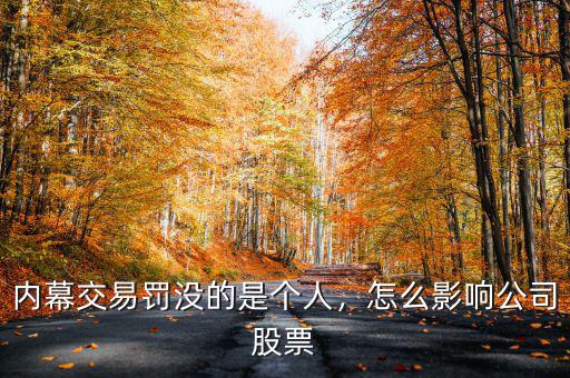 內(nèi)幕交易罰沒(méi)的是個(gè)人，怎么影響公司股票