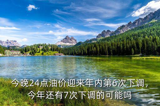 今晚24點(diǎn)油價(jià)迎來(lái)年內(nèi)第6次下調(diào)，今年還有7次下調(diào)的可能嗎
