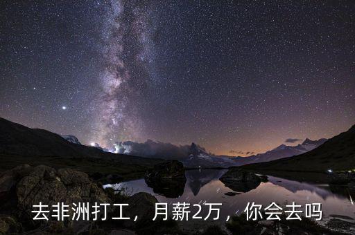 去非洲打工，月薪2萬(wàn)，你會(huì)去嗎