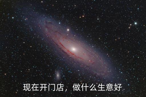 現(xiàn)在開門店，做什么生意好