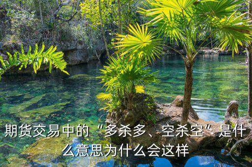 期貨交易中的“多殺多、空殺空”是什么意思為什么會(huì)這樣