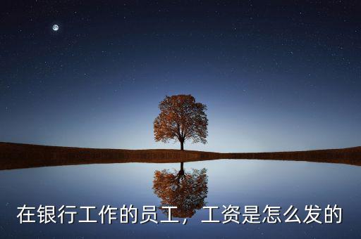 在銀行工作的員工，工資是怎么發(fā)的