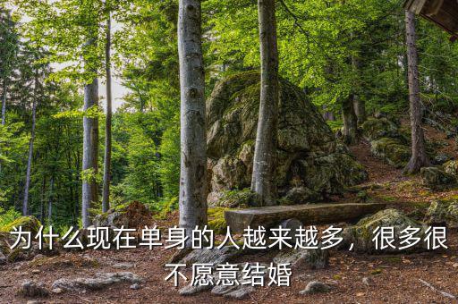 為什么現(xiàn)在單身的人越來越多，很多很不愿意結(jié)婚