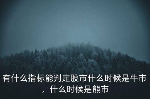 有什么指標(biāo)能判定股市什么時候是牛市，什么時候是熊市