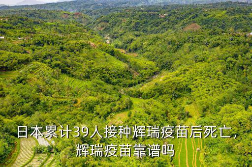 日本累計39人接種輝瑞疫苗后死亡，輝瑞疫苗靠譜嗎