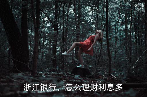 浙江銀行，怎么理財利息多