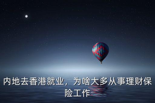 內(nèi)地去香港就業(yè)，為啥大多從事理財(cái)保險(xiǎn)工作
