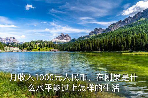 月收入1000元人民幣，在剛果是什么水平能過(guò)上怎樣的生活