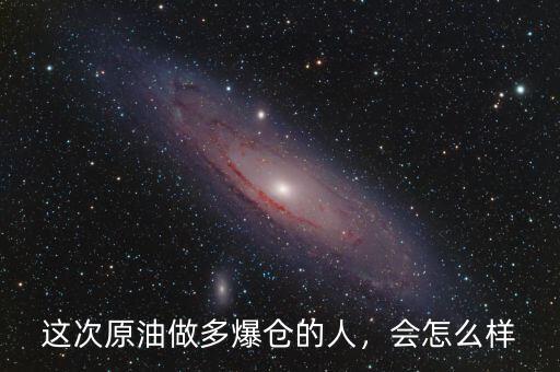 這次原油做多爆倉(cāng)的人，會(huì)怎么樣