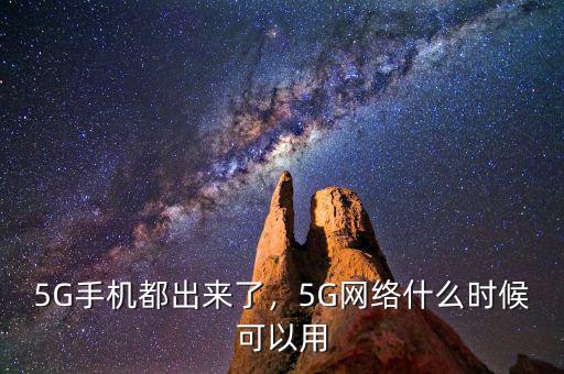 5G手機(jī)都出來(lái)了，5G網(wǎng)絡(luò)什么時(shí)候可以用