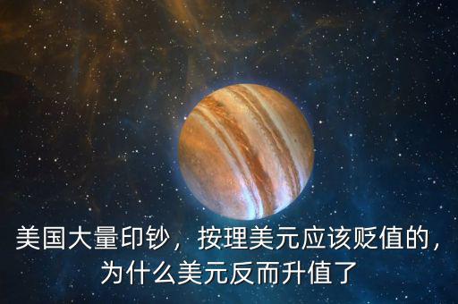 美國(guó)大量印鈔，按理美元應(yīng)該貶值的，為什么美元反而升值了