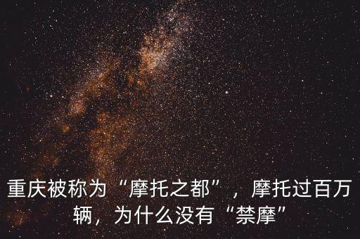 重慶被稱為“摩托之都”，摩托過(guò)百萬(wàn)輛，為什么沒(méi)有“禁摩”