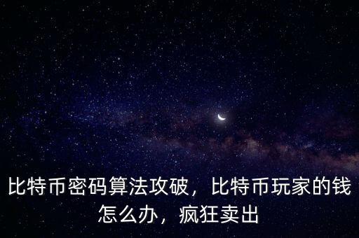 比特幣密碼算法攻破，比特幣玩家的錢怎么辦，瘋狂賣出