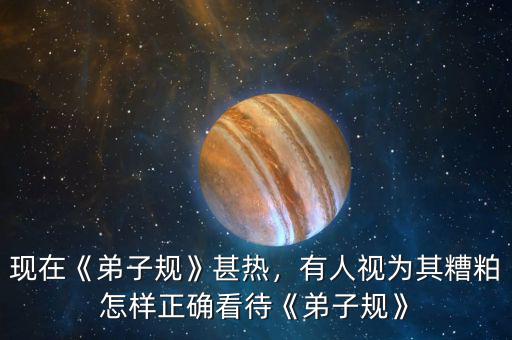 現(xiàn)在《弟子規(guī)》甚熱，有人視為其糟粕怎樣正確看待《弟子規(guī)》