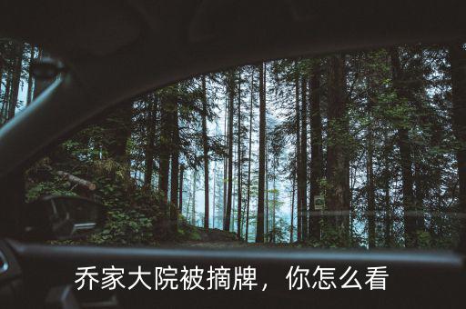 喬家大院被摘牌，你怎么看