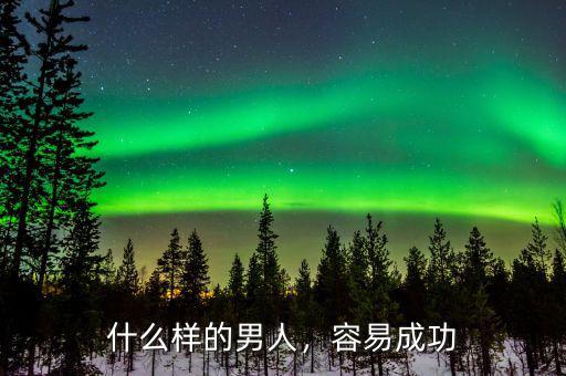 什么樣的男人，容易成功