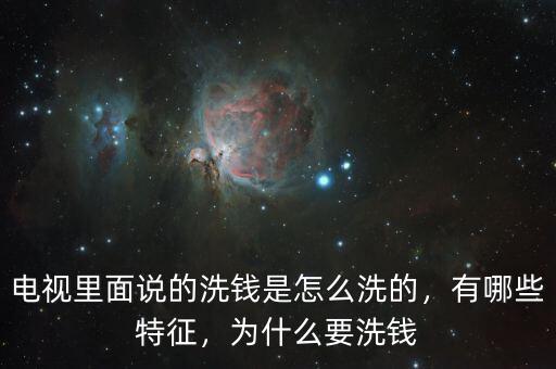 電視里面說(shuō)的洗錢(qián)是怎么洗的，有哪些特征，為什么要洗錢(qián)