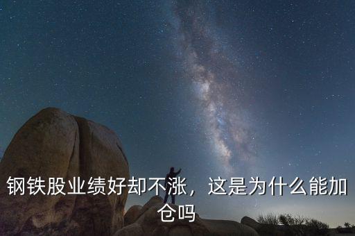 鋼鐵股業(yè)績(jī)好卻不漲，這是為什么能加倉嗎