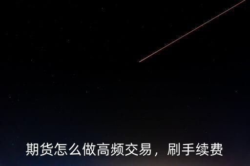 期貨怎么做高頻交易，刷手續(xù)費(fèi)