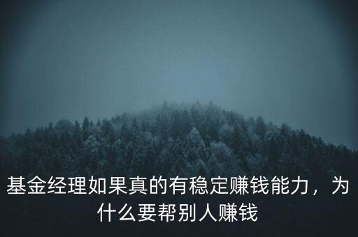 基金經(jīng)理如果真的有穩(wěn)定賺錢能力，為什么要幫別人賺錢