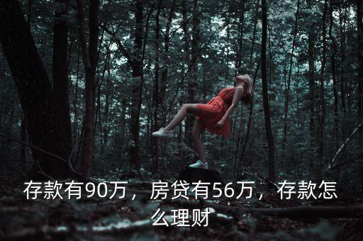 存款有90萬，房貸有56萬，存款怎么理財