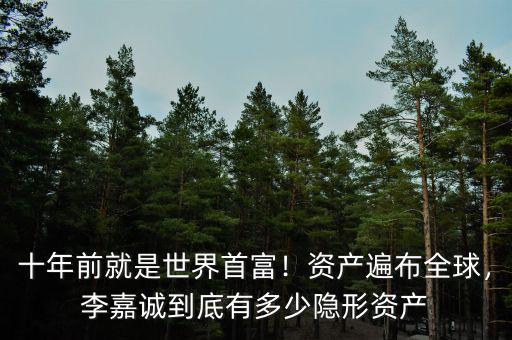 十年前就是世界首富！資產(chǎn)遍布全球，李嘉誠到底有多少隱形資產(chǎn)