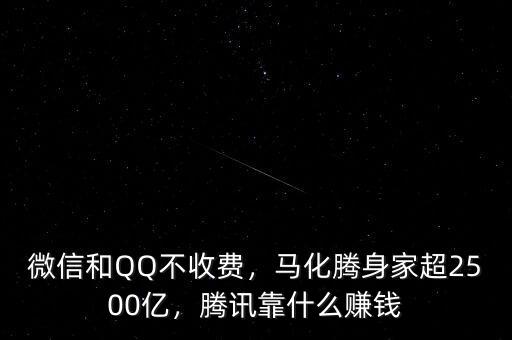 微信和QQ不收費(fèi)，馬化騰身家超2500億，騰訊靠什么賺錢