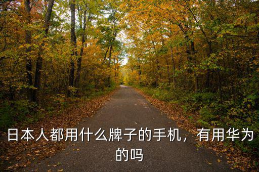 日本人都用什么牌子的手機，有用華為的嗎