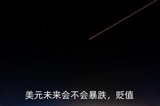 美元未來(lái)會(huì)不會(huì)暴跌，貶值